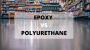 Epoxy or Polyurethane? Here’s What You Need to Know